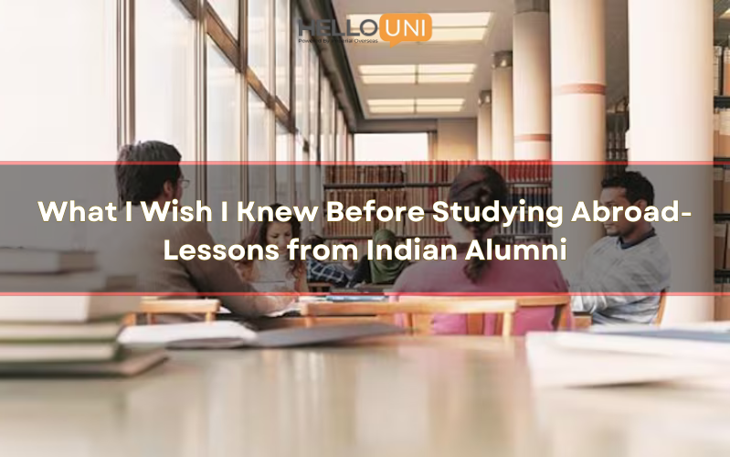 What I Wish I Knew Before Studying Abroad- Lessons from Indian Alumni